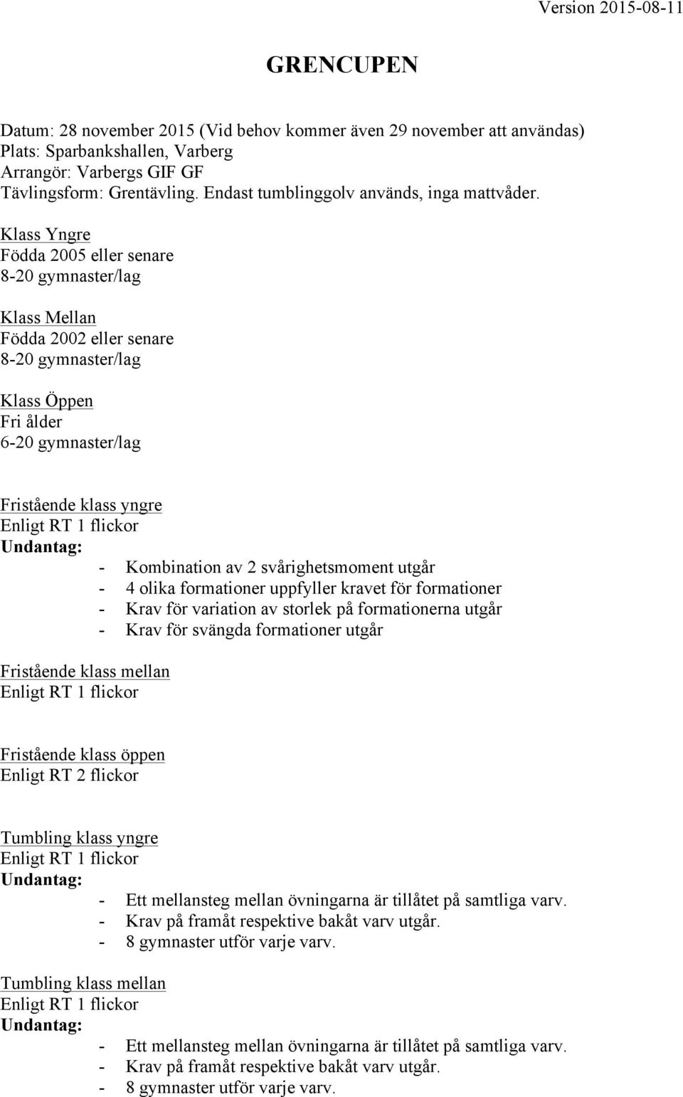 Klass Yngre Födda 2005 eller senare 8-20 gymnaster/lag Klass Mellan Födda 2002 eller senare 8-20 gymnaster/lag Klass Öppen Fri ålder 6-20 gymnaster/lag Fristående klass yngre -