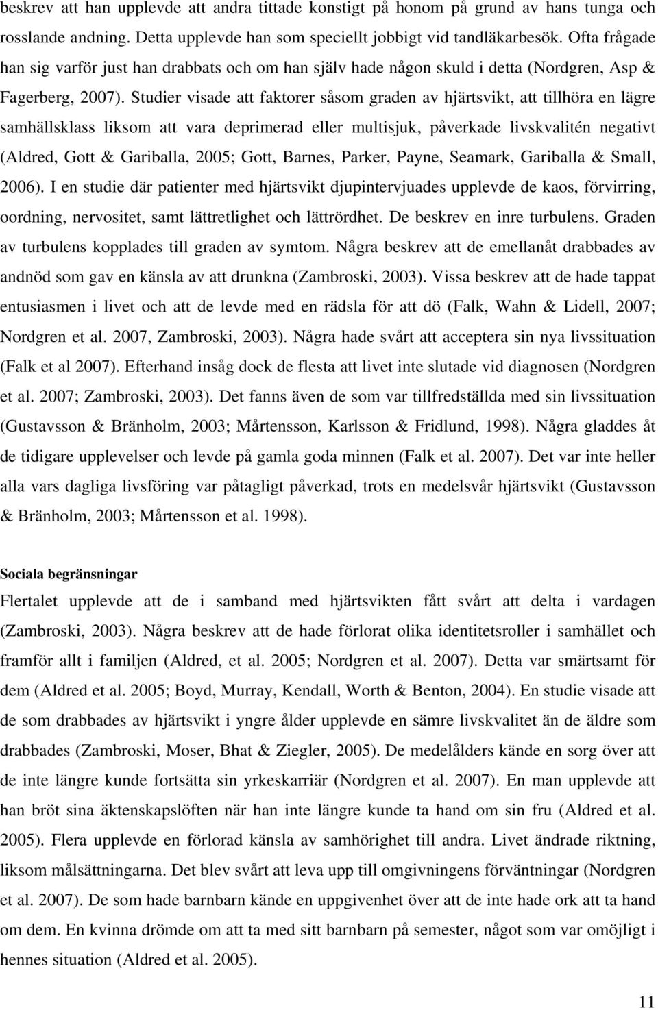 Studier visade att faktorer såsom graden av hjärtsvikt, att tillhöra en lägre samhällsklass liksom att vara deprimerad eller multisjuk, påverkade livskvalitén negativt (Aldred, Gott & Gariballa,