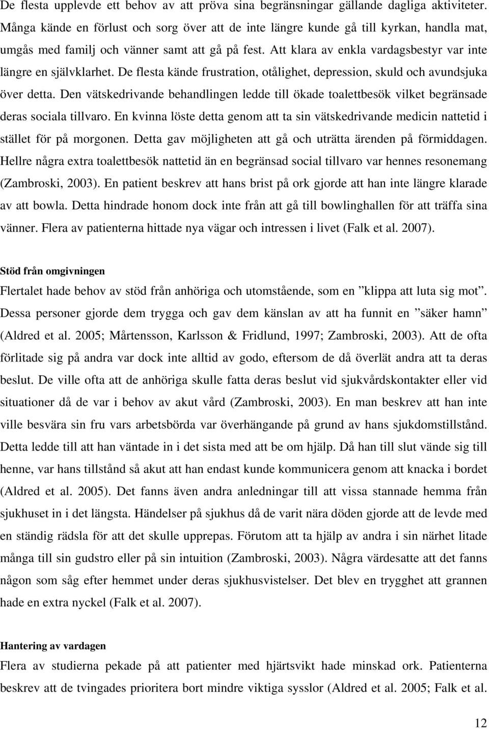 Att klara av enkla vardagsbestyr var inte längre en självklarhet. De flesta kände frustration, otålighet, depression, skuld och avundsjuka över detta.