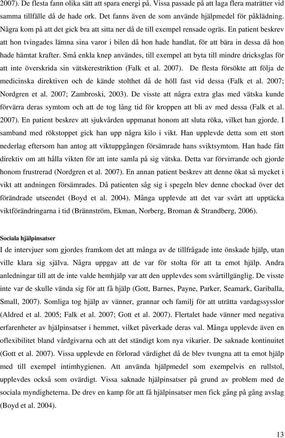 En patient beskrev att hon tvingades lämna sina varor i bilen då hon hade handlat, för att bära in dessa då hon hade hämtat krafter.