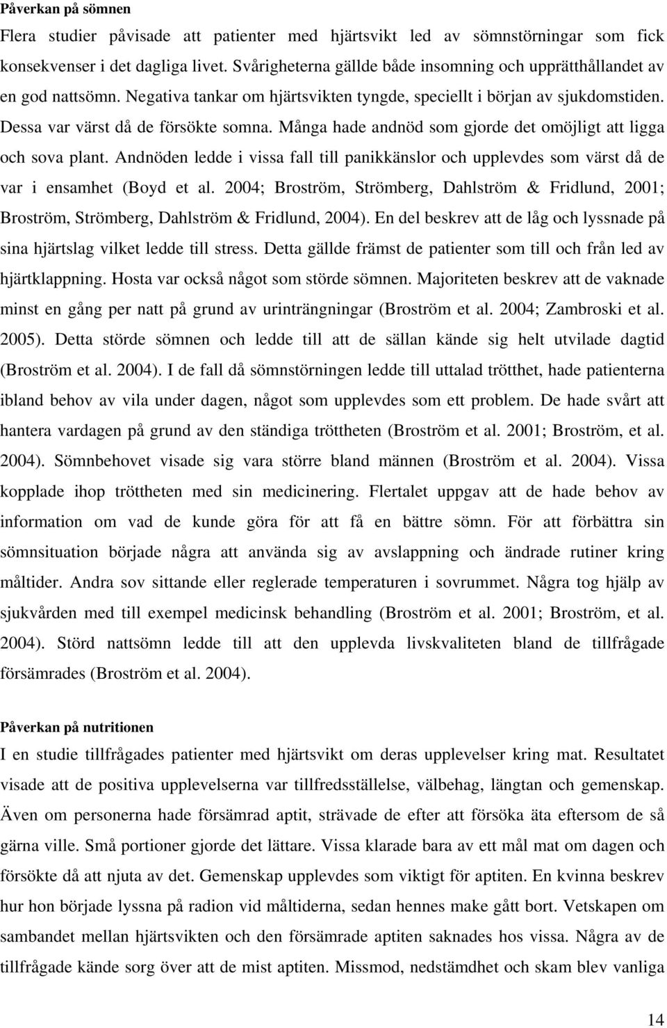Många hade andnöd som gjorde det omöjligt att ligga och sova plant. Andnöden ledde i vissa fall till panikkänslor och upplevdes som värst då de var i ensamhet (Boyd et al.