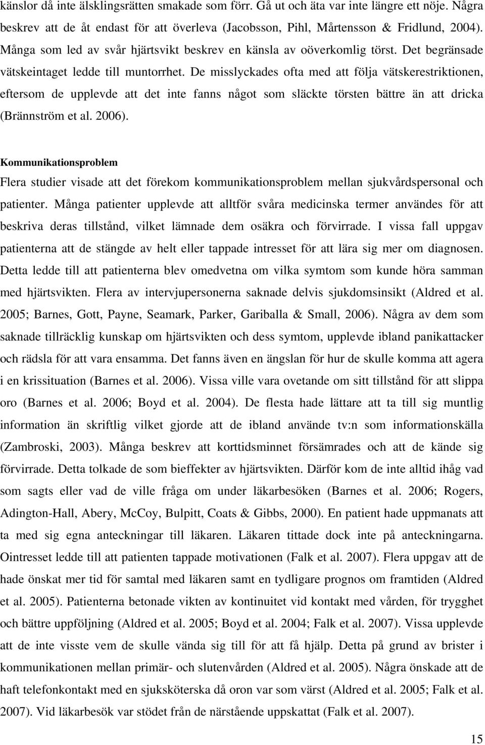 De misslyckades ofta med att följa vätskerestriktionen, eftersom de upplevde att det inte fanns något som släckte törsten bättre än att dricka (Brännström et al. 2006).