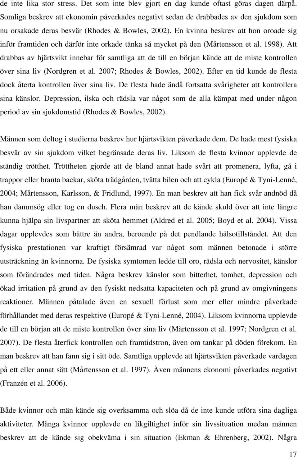 En kvinna beskrev att hon oroade sig inför framtiden och därför inte orkade tänka så mycket på den (Mårtensson et al. 1998).