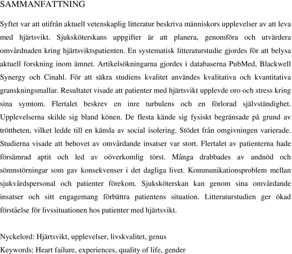 Artikelsökningarna gjordes i databaserna PubMed, Blackwell Synergy och Cinahl. För att säkra studiens kvalitet användes kvalitativa och kvantitativa granskningsmallar.