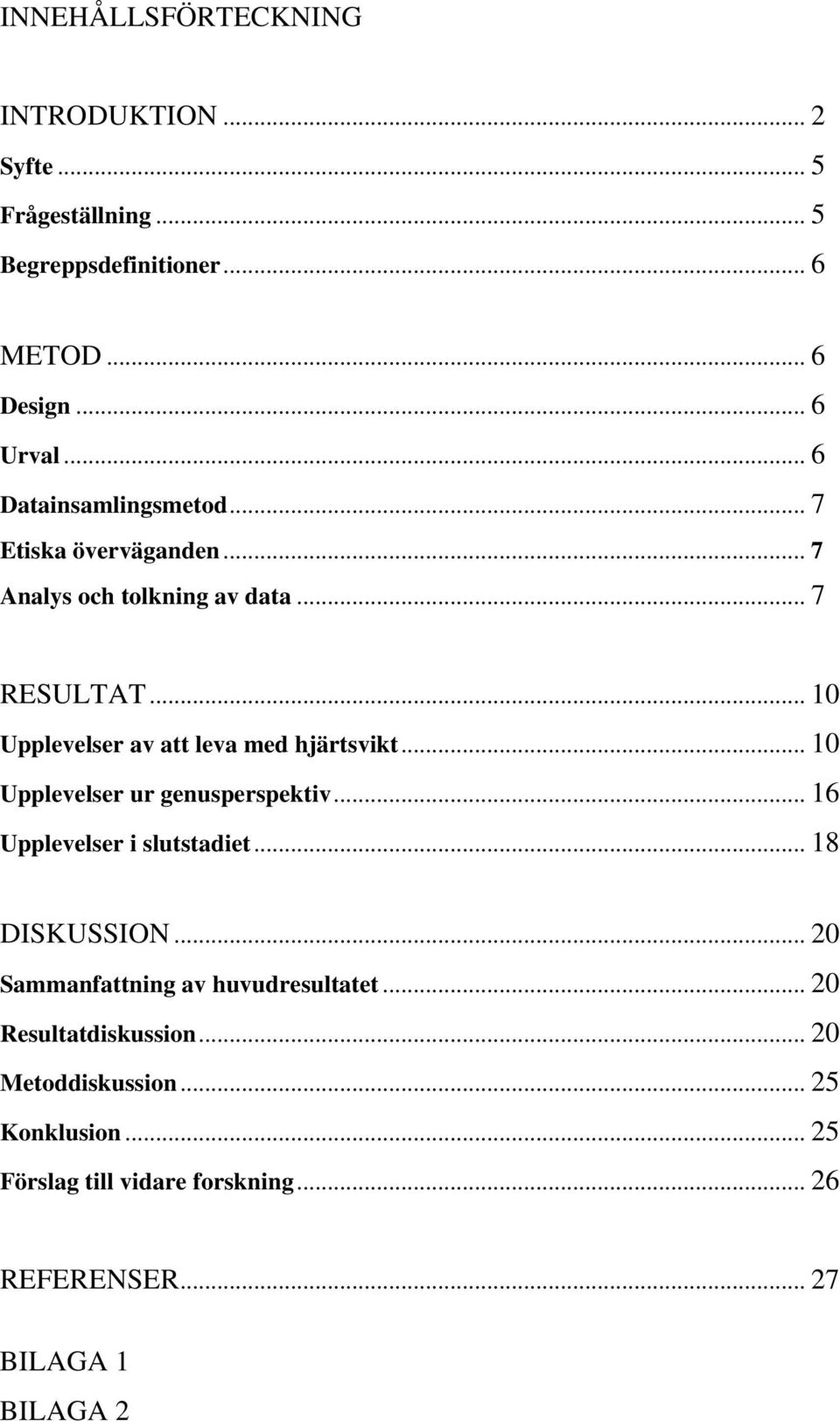 .. 10 Upplevelser av att leva med hjärtsvikt... 10 Upplevelser ur genusperspektiv... 16 Upplevelser i slutstadiet... 18 DISKUSSION.