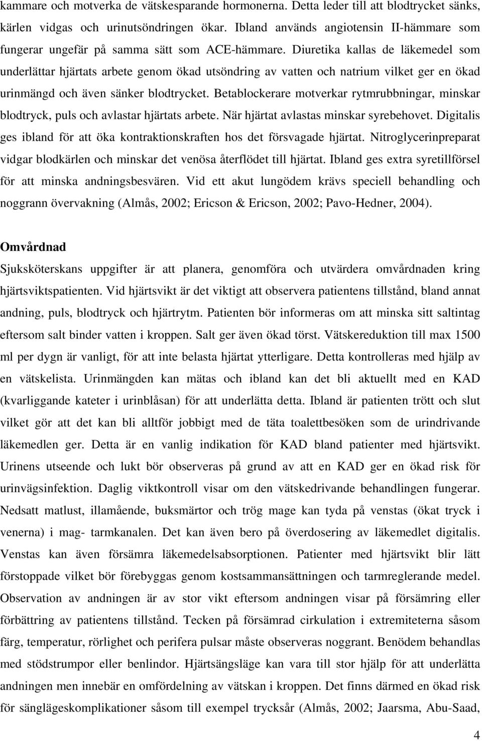 Diuretika kallas de läkemedel som underlättar hjärtats arbete genom ökad utsöndring av vatten och natrium vilket ger en ökad urinmängd och även sänker blodtrycket.