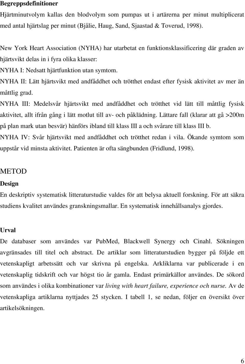 NYHA II: Lätt hjärtsvikt med andfåddhet och trötthet endast efter fysisk aktivitet av mer än måttlig grad.
