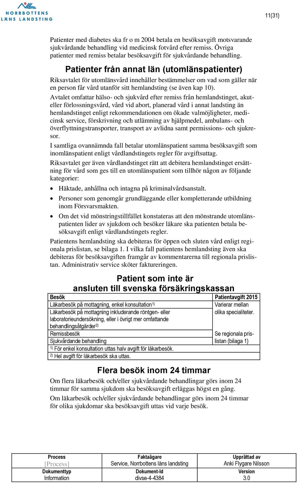 Patienter från annat län (utomlänspatienter) Riksavtalet för utomlänsvård innehåller bestämmelser om vad som gäller när en person får vård utanför sitt hemlandsting (se även kap 10).