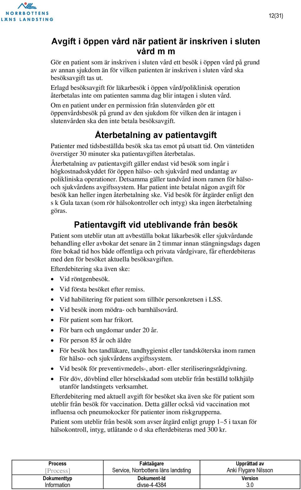 Om en patient under en permission från slutenvården gör ett öppenvårdsbesök på grund av den sjukdom för vilken den är intagen i slutenvården ska den inte betala besöksavgift.