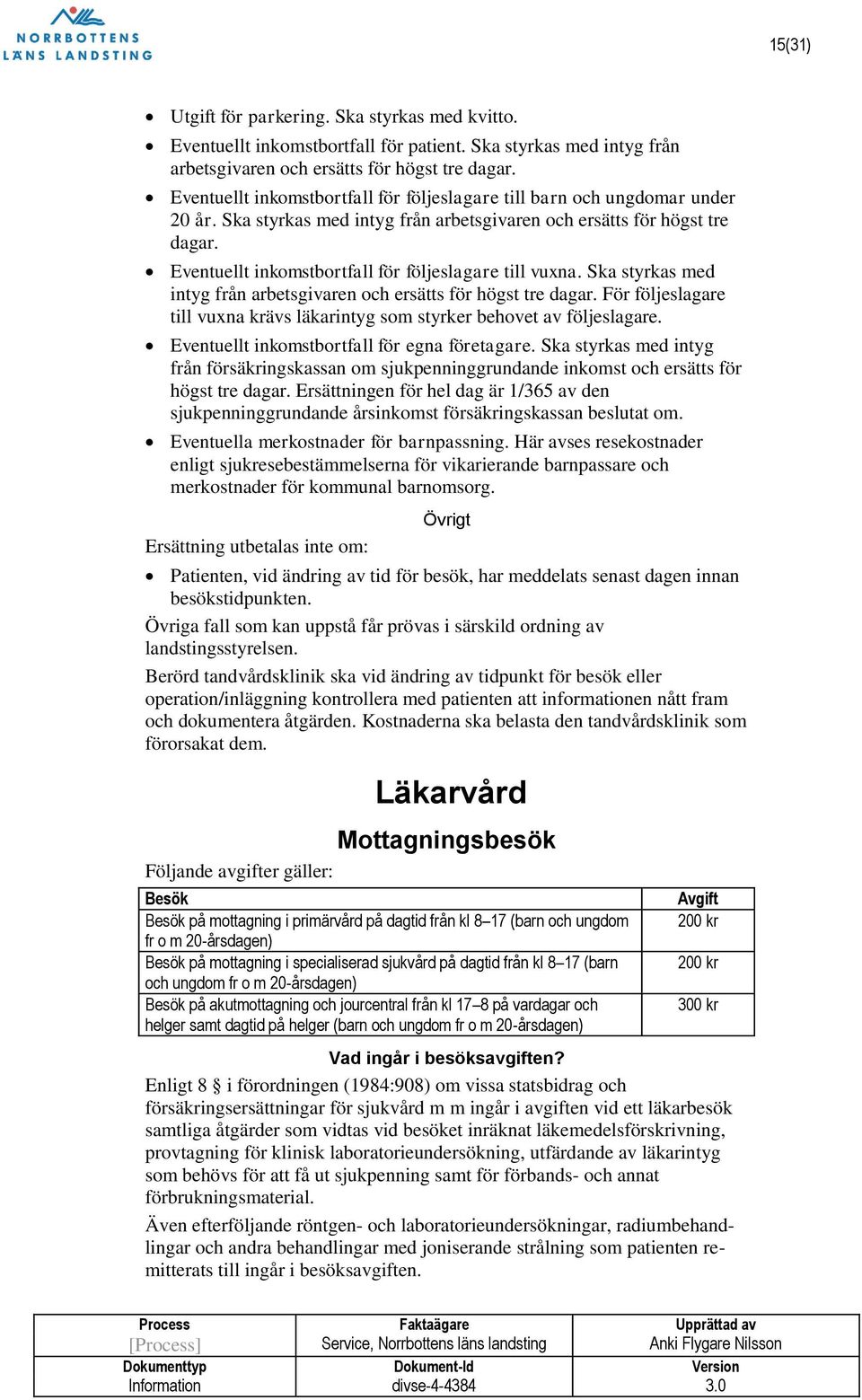 Eventuellt inkomstbortfall för följeslagare till vuxna. Ska styrkas med intyg från arbetsgivaren och ersätts för högst tre dagar.