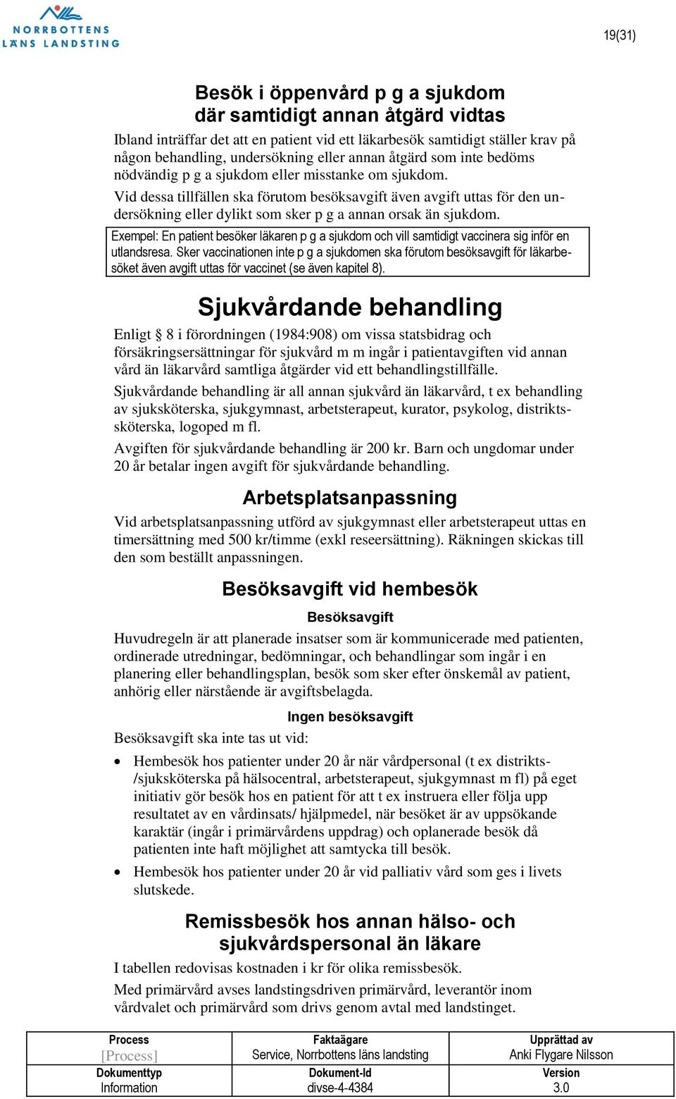 Vid dessa tillfällen ska förutom besöksavgift även avgift uttas för den undersökning eller dylikt som sker p g a annan orsak än sjukdom.