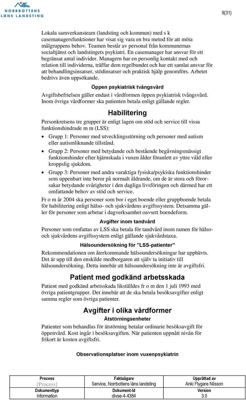 Managern har en personlig kontakt med och relation till individerna, träffar dem regelbundet och har ett samlat ansvar för att behandlingsinsatser, stödinsatser och praktisk hjälp genomförs.