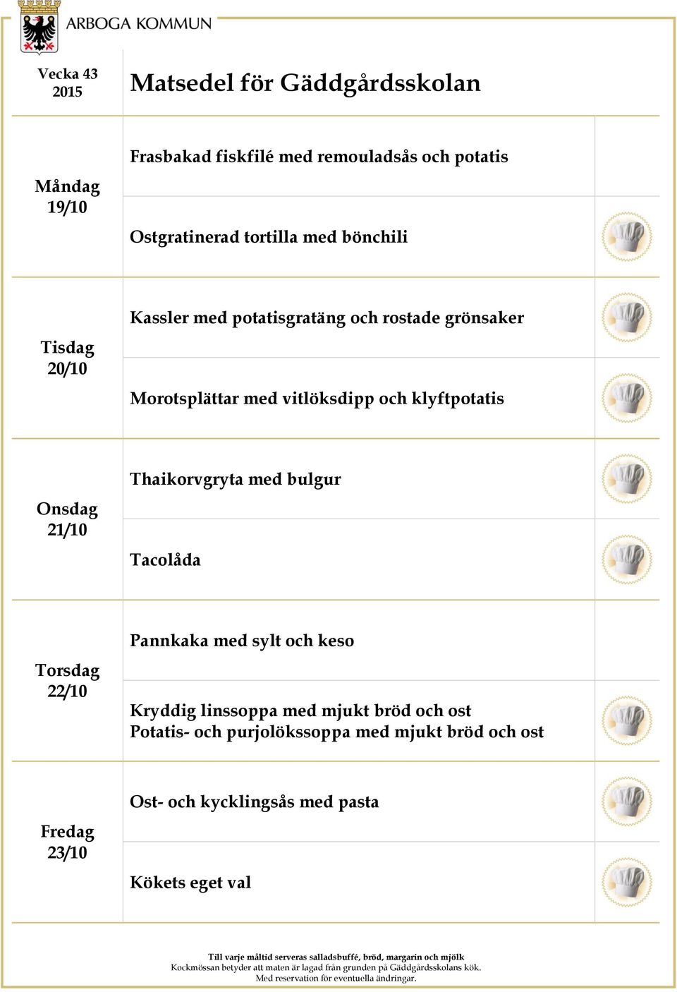 Thaikorvgryta med bulgur Tacolåda 22/10 Pannkaka med sylt och keso Kryddig linssoppa med mjukt bröd och