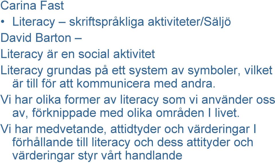 Vi har olika former av literacy som vi använder oss av, förknippade med olika områden I livet.