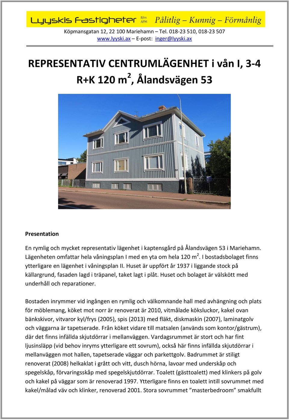 Huset är uppfört år 1937 i liggande stock på källargrund, fasaden lagd i träpanel, taket lagt i plåt. Huset och bolaget är välskött med underhåll och reparationer.