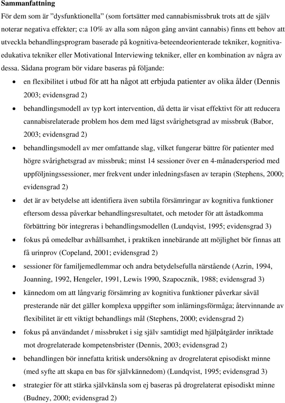 Sådana program bör vidare baseras på följande: en flexibilitet i utbud för att ha något att erbjuda patienter av olika ålder (Dennis 2003; evidensgrad 2) behandlingsmodell av typ kort intervention,