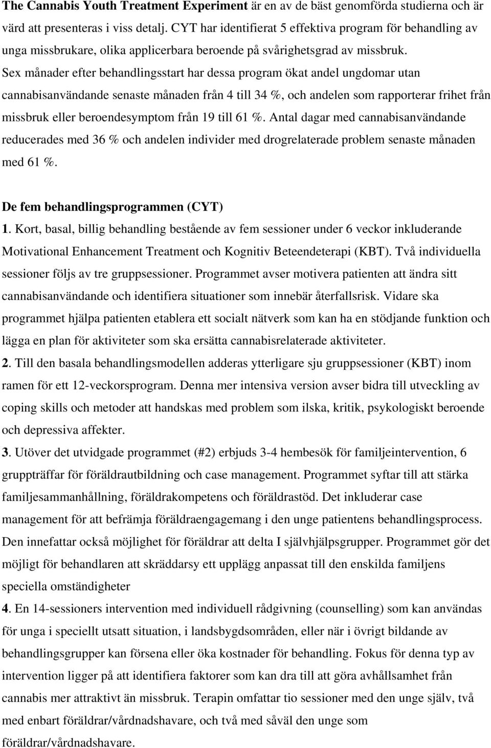 Sex månader efter behandlingsstart har dessa program ökat andel ungdomar utan cannabisanvändande senaste månaden från 4 till 34 %, och andelen som rapporterar frihet från missbruk eller