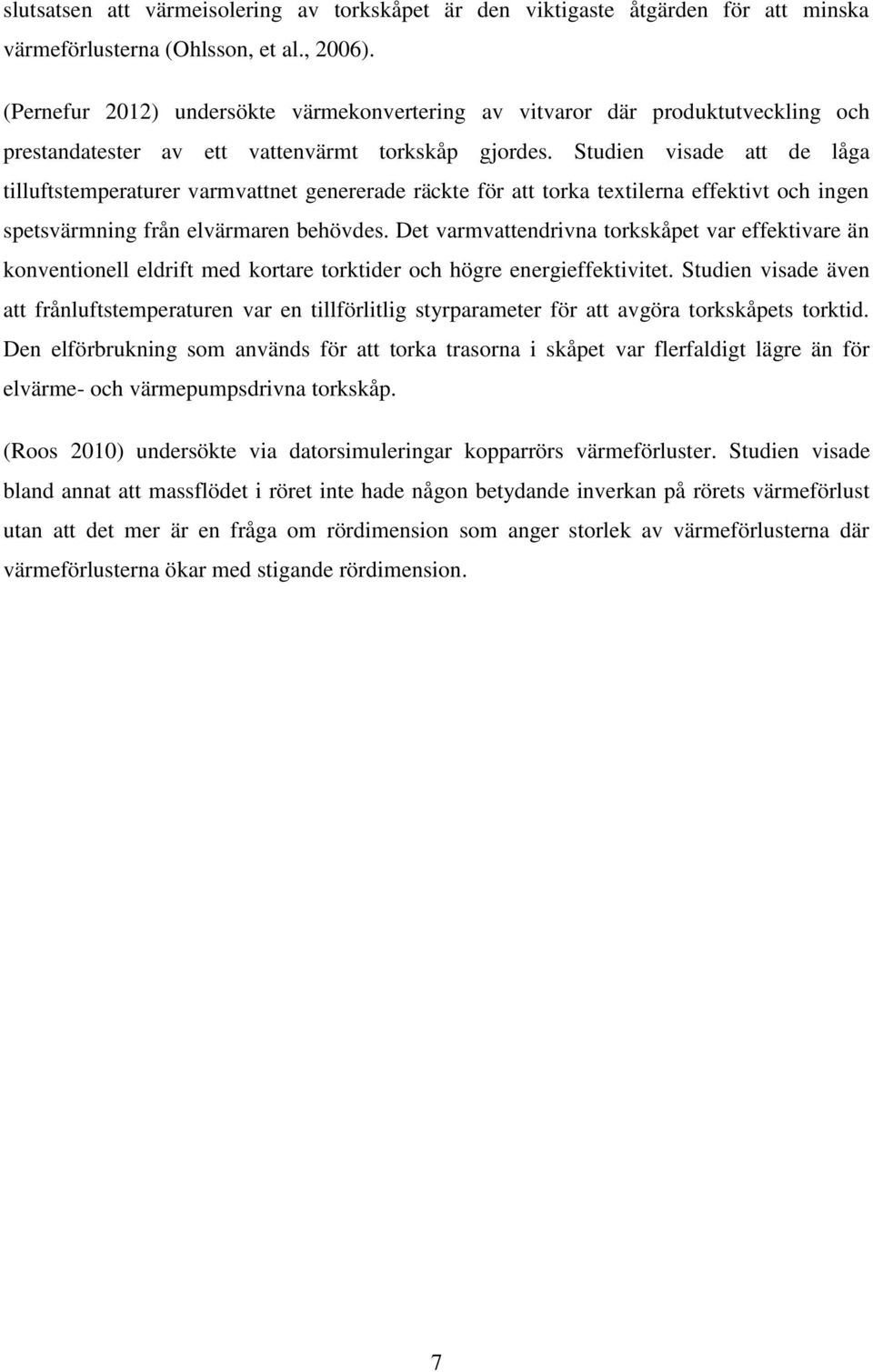 Studien visade att de låga tilluftstemperaturer varmvattnet genererade räckte för att torka textilerna effektivt och ingen spetsvärmning från elvärmaren behövdes.