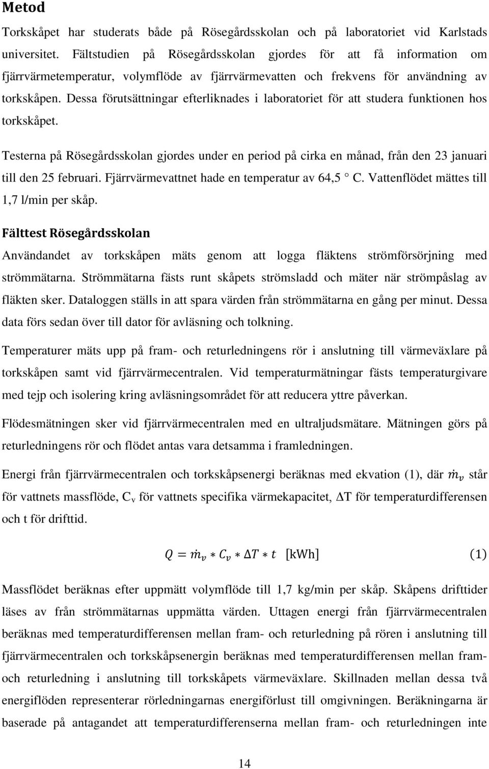 Dessa förutsättningar efterliknades i laboratoriet för att studera funktionen hos torkskåpet.