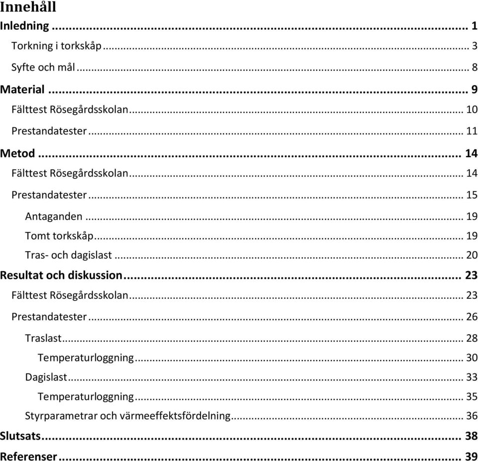 .. 20 Resultat och diskussion... 23 Fälttest Rösegårdsskolan... 23 Prestandatester... 26 Traslast... 28 Temperaturloggning.