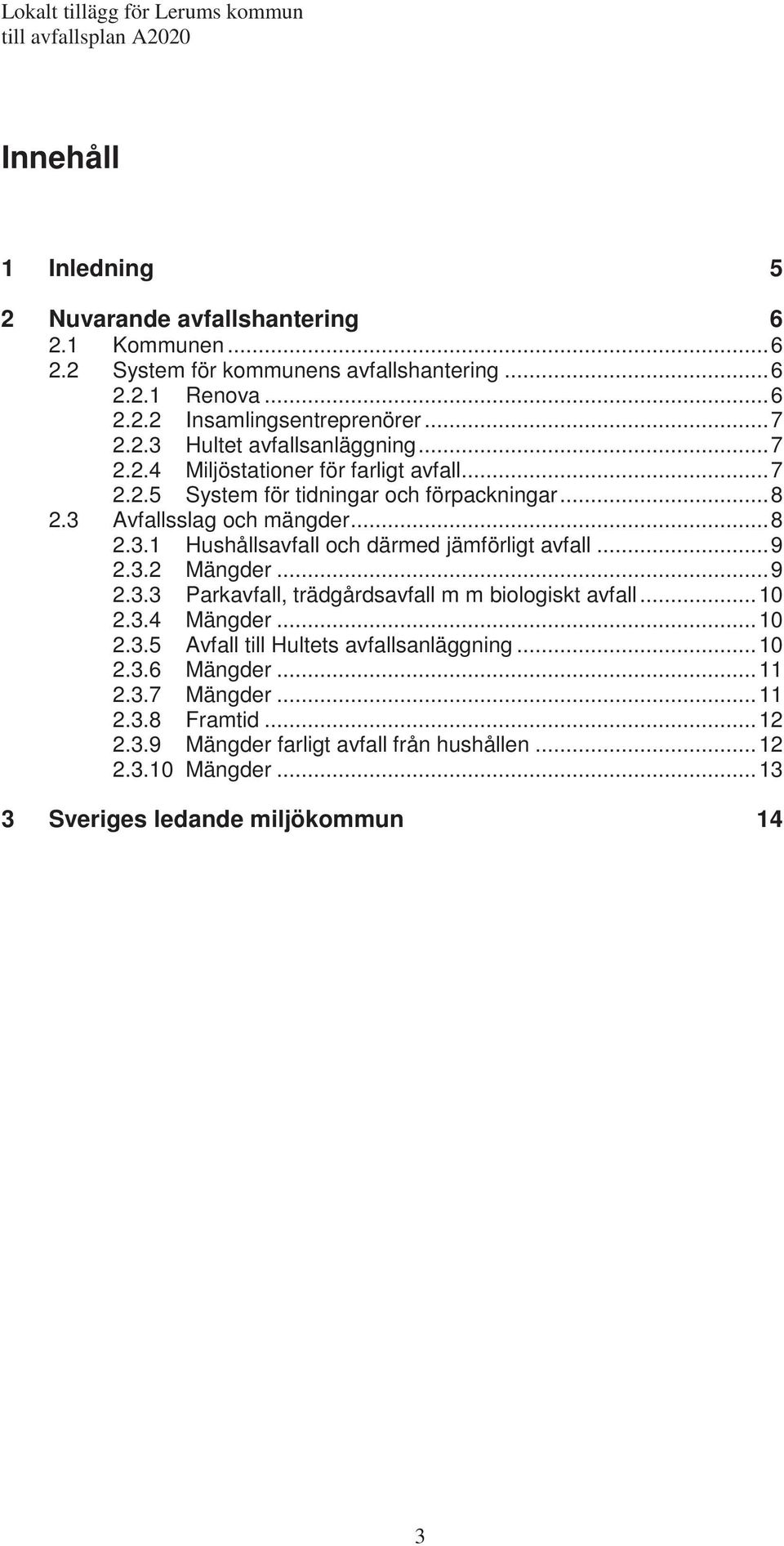 ..9 2.3.2 Mängder...9 2.3.3 Parkavfall, trädgårdsavfall m m biologiskt avfall...10 2.3.4 Mängder...10 2.3.5 Avfall till Hultets avfallsanläggning...10 2.3.6 Mängder...11 2.