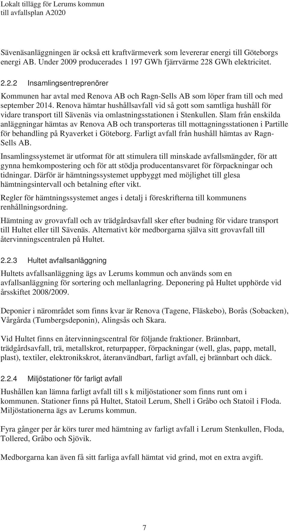 Renova hämtar hushållsavfall vid så gott som samtliga hushåll för vidare transport till Sävenäs via omlastningsstationen i Stenkullen.