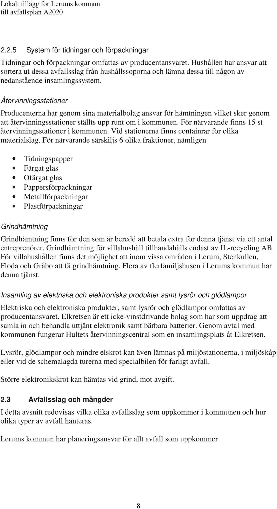 Återvinningsstationer Producenterna har genom sina materialbolag ansvar för hämtningen vilket sker genom att återvinningsstationer ställts upp runt om i kommunen.