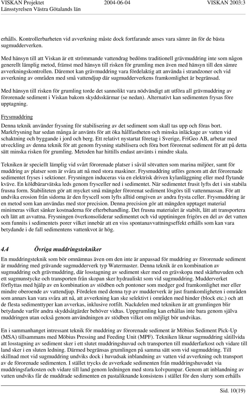 den sämre avverkningskontrollen. Däremot kan grävmuddring vara fördelaktig att använda i strandzoner och vid avverkning av områden med små vattendjup där sugmudderverkens framkomlighet är begränsad.