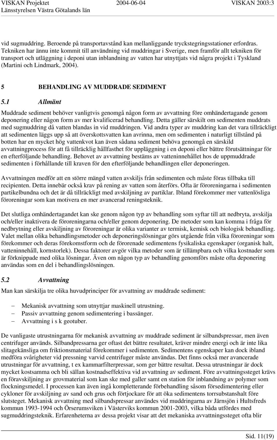 Tyskland (Martini och Lindmark, 2004). 5 BEHANDLING AV MUDDRADE SEDIMENT 5.