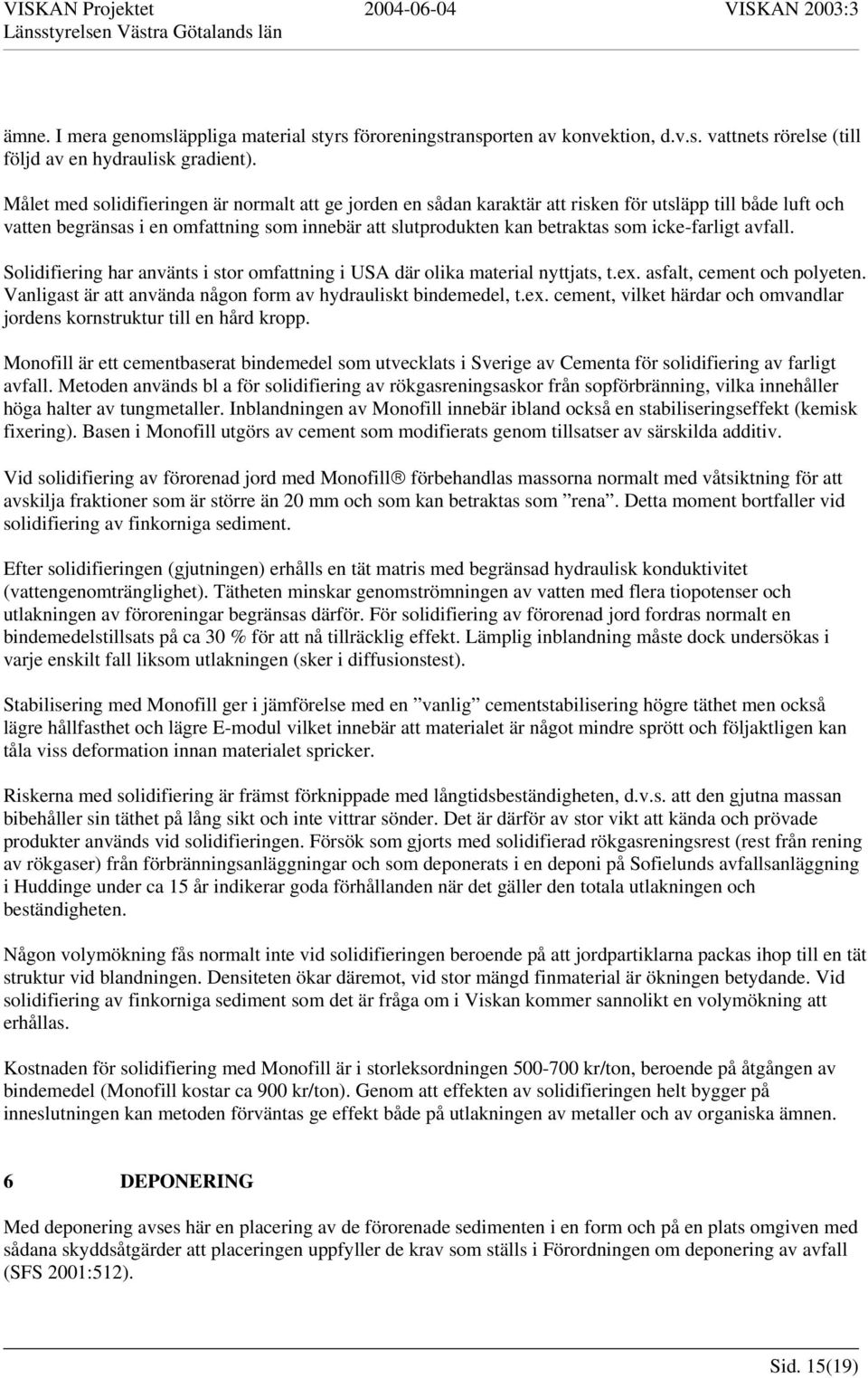 icke-farligt avfall. Solidifiering har använts i stor omfattning i USA där olika material nyttjats, t.ex. asfalt, cement och polyeten. Vanligast är att använda någon form av hydrauliskt bindemedel, t.