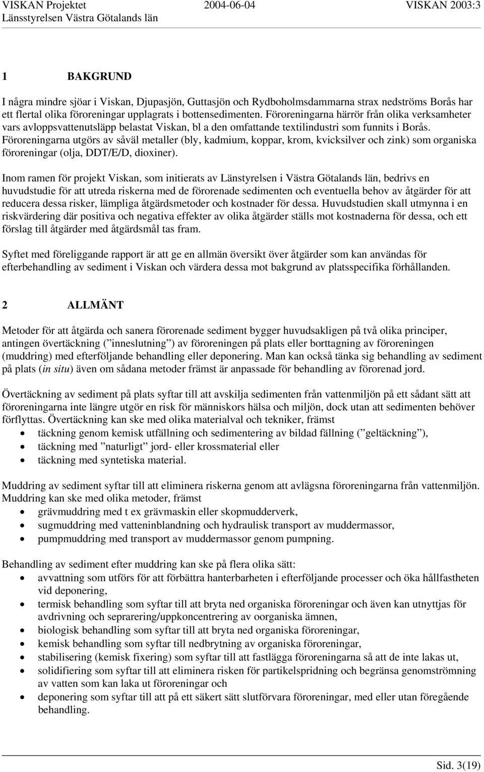 Föroreningarna utgörs av såväl metaller (bly, kadmium, koppar, krom, kvicksilver och zink) som organiska föroreningar (olja, DDT/E/D, dioxiner).