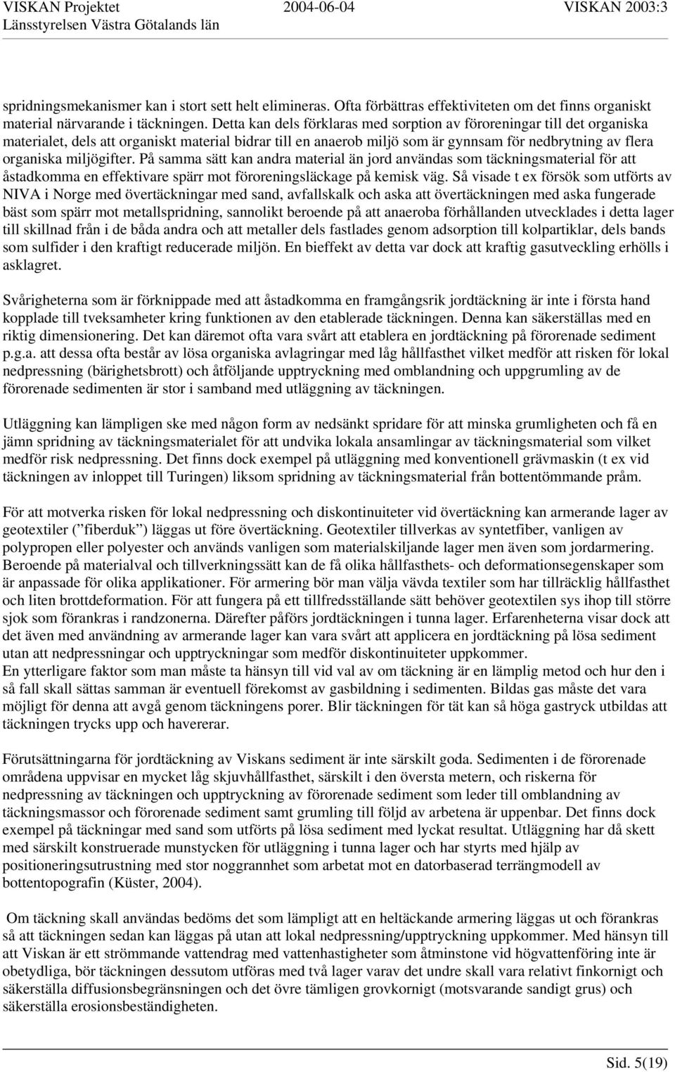 miljögifter. På samma sätt kan andra material än jord användas som täckningsmaterial för att åstadkomma en effektivare spärr mot föroreningsläckage på kemisk väg.