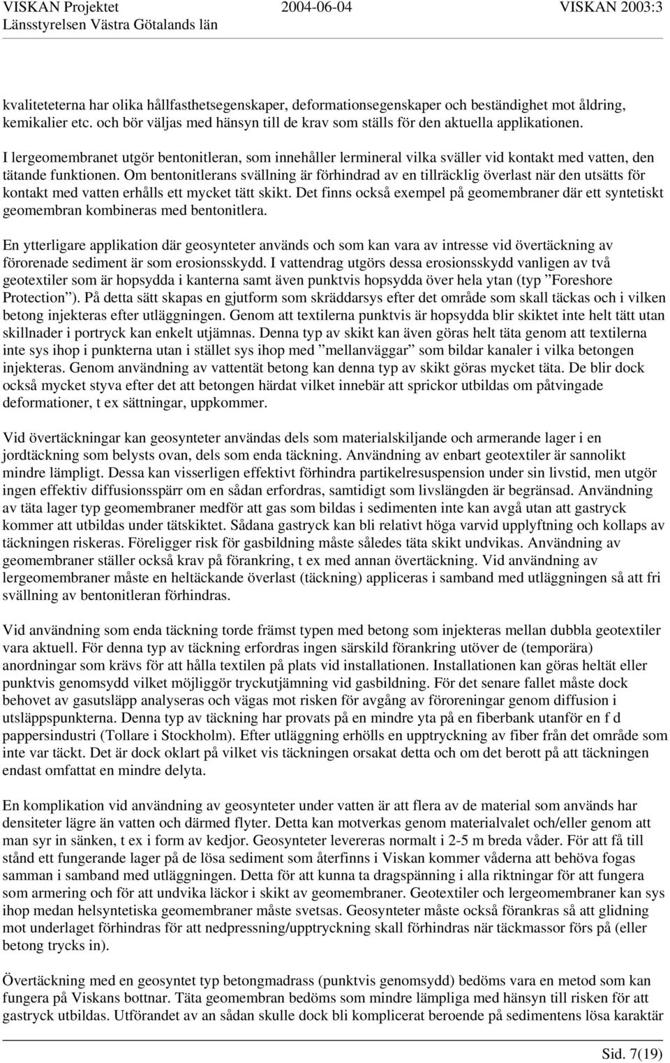 Om bentonitlerans svällning är förhindrad av en tillräcklig överlast när den utsätts för kontakt med vatten erhålls ett mycket tätt skikt.