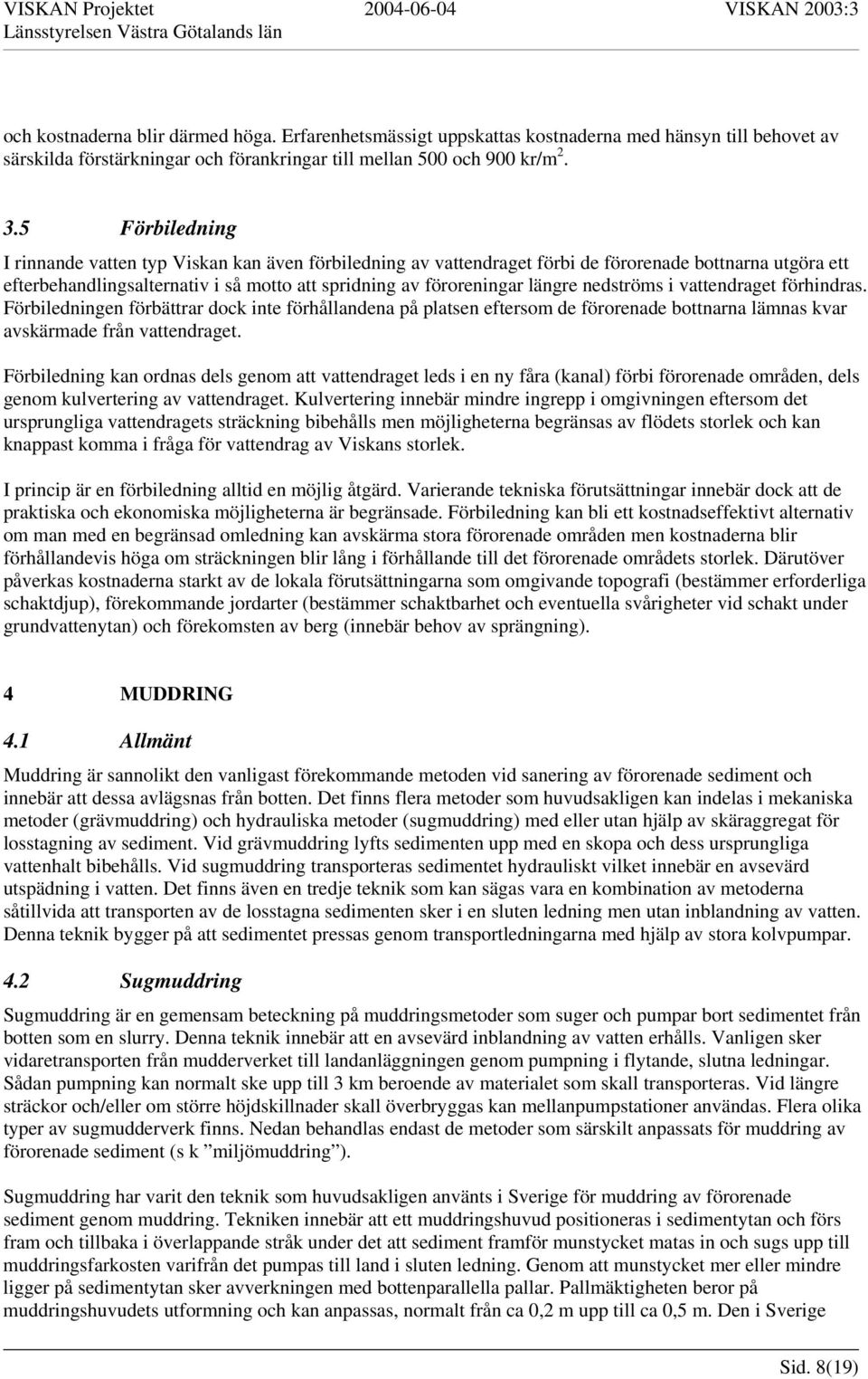 nedströms i vattendraget förhindras. Förbiledningen förbättrar dock inte förhållandena på platsen eftersom de förorenade bottnarna lämnas kvar avskärmade från vattendraget.