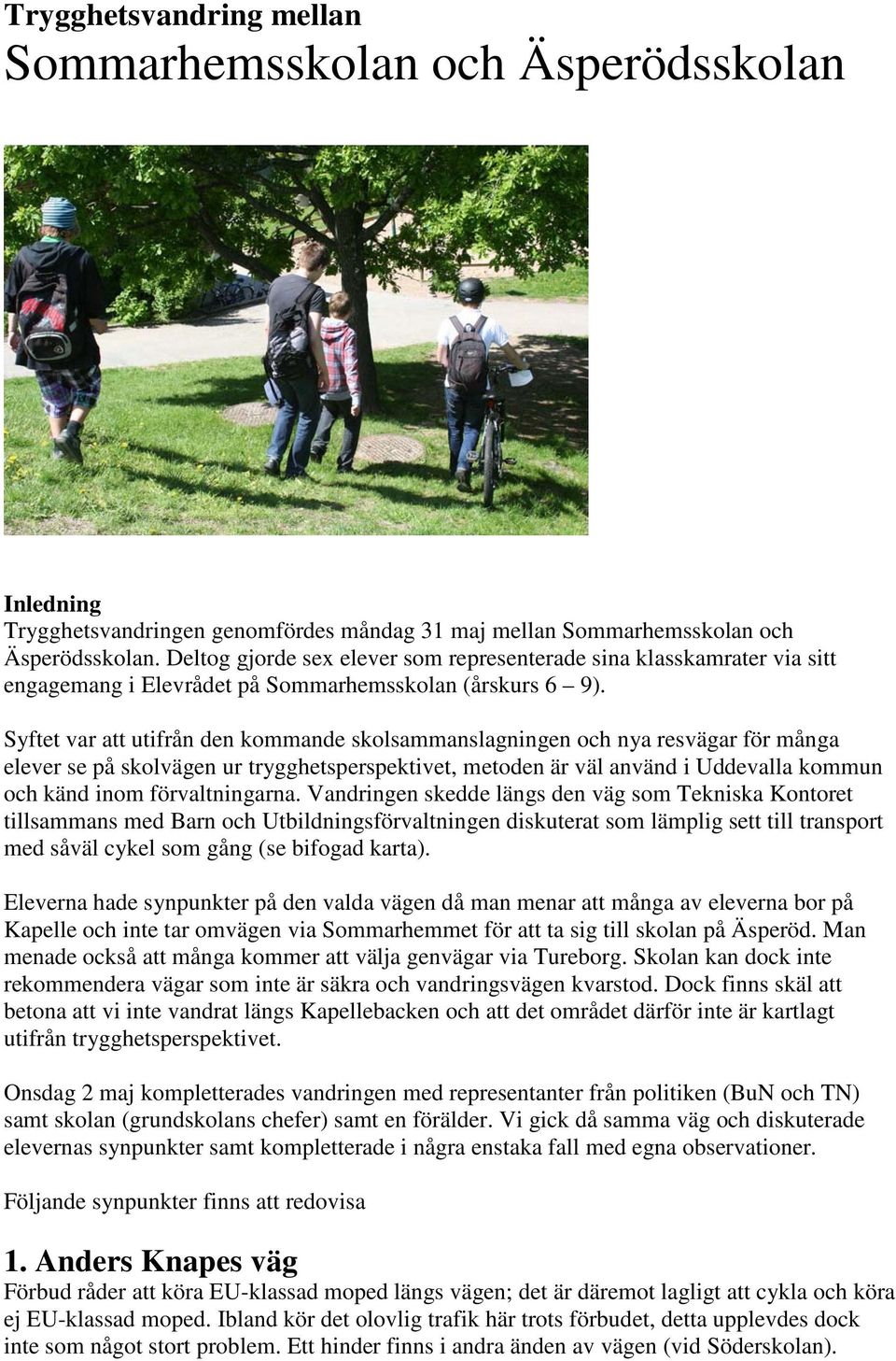 Syftet var att utifrån den kommande skolsammanslagningen och nya resvägar för många elever se på skolvägen ur trygghetsperspektivet, metoden är väl använd i Uddevalla kommun och känd inom