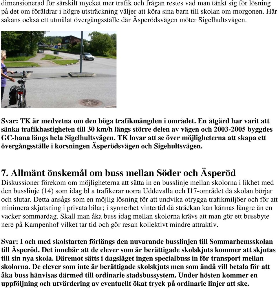 En åtgärd har varit att sänka trafikhastigheten till 30 km/h längs större delen av vägen och 2003-2005 byggdes GC-bana längs hela Sigelhultsvägen.
