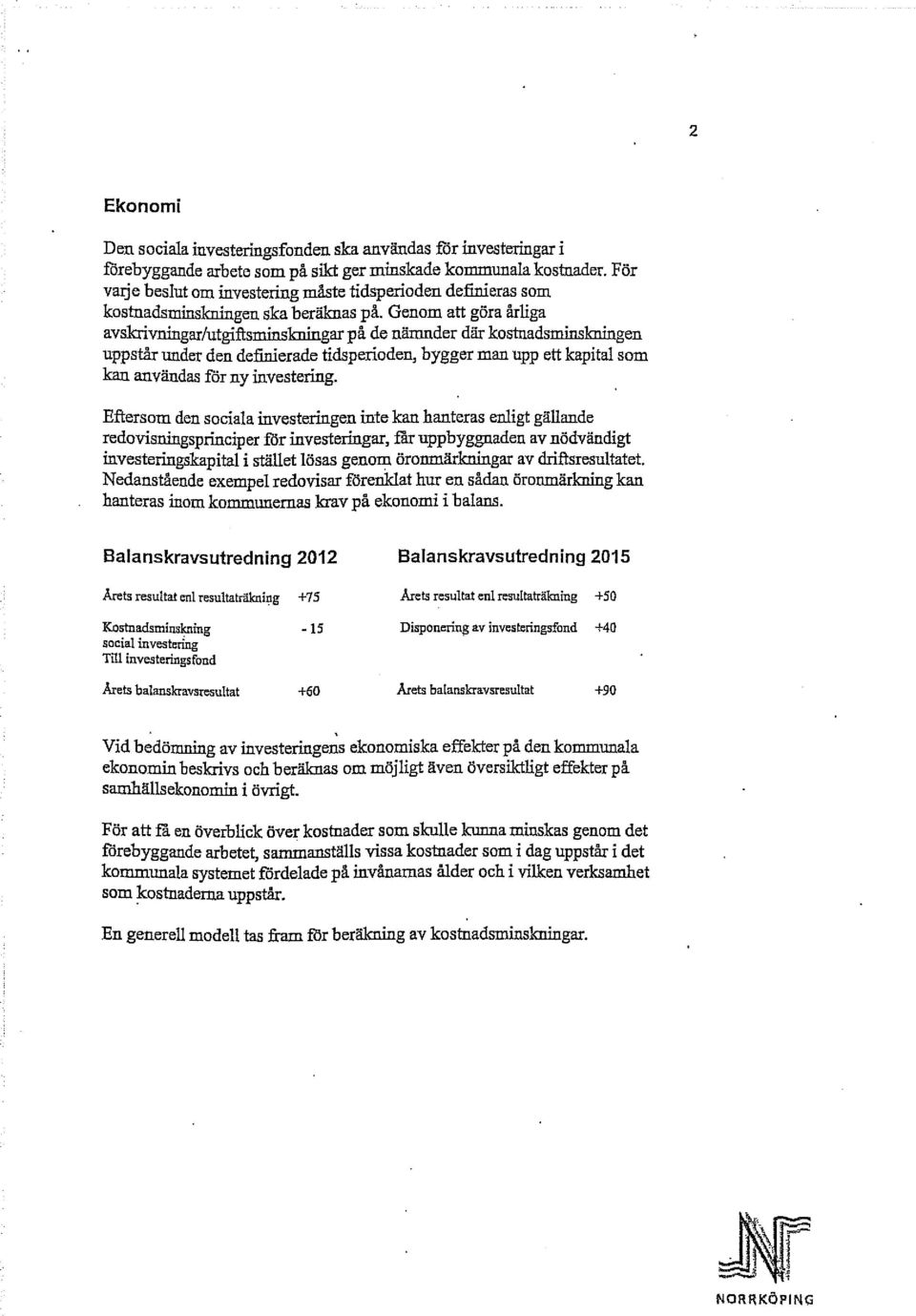 Genom att göra årliga avskrivningar/utgiftsminskningaz på de nämnder där kostnadsminskningen uppstår under den definierade tidsperioden, bygger man upp ett kapital som kan användas för nyinvestering.