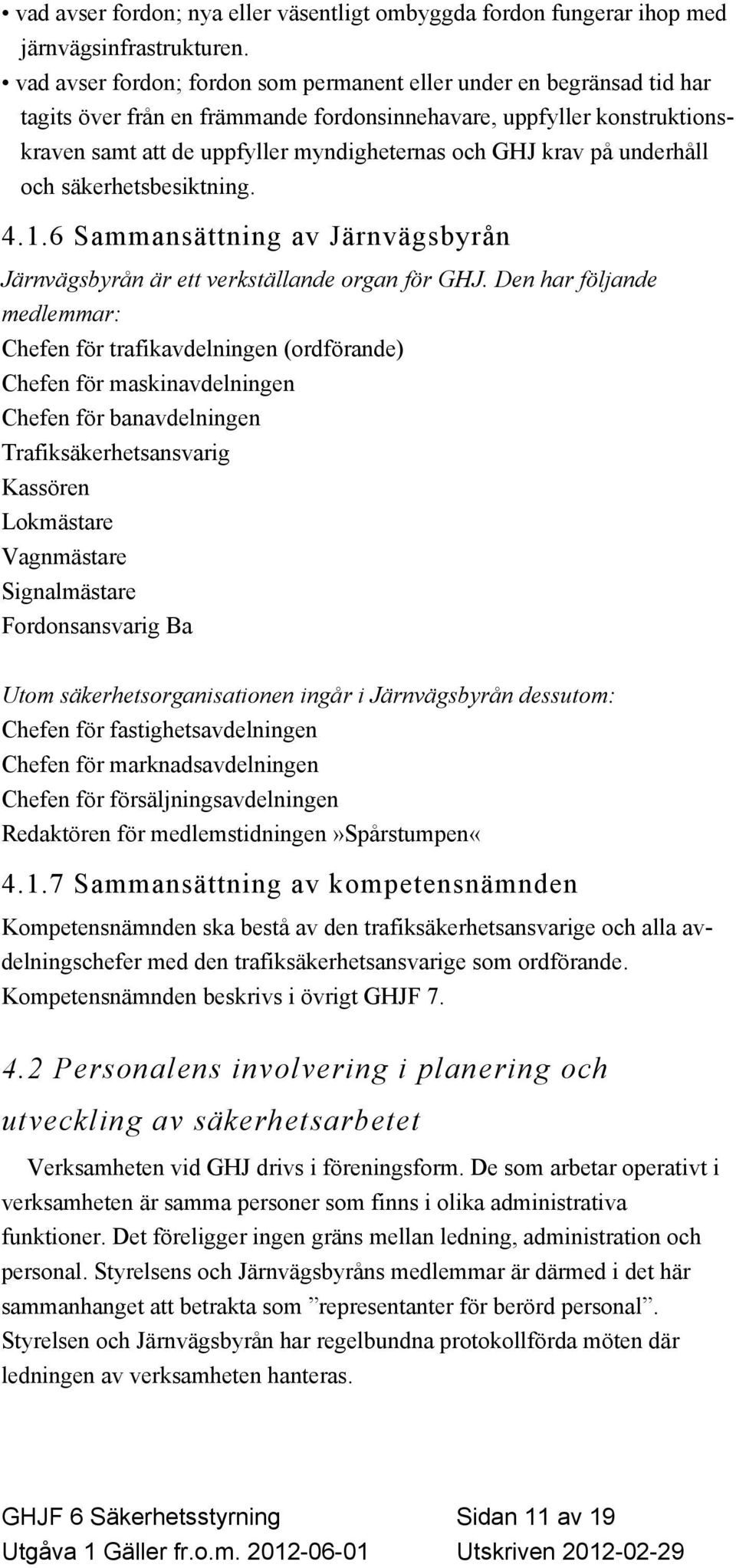 krav på underhåll och säkerhetsbesiktning. 4.1.6 Sammansättning av Järnvägsbyrån Järnvägsbyrån är ett verkställande organ för GHJ.