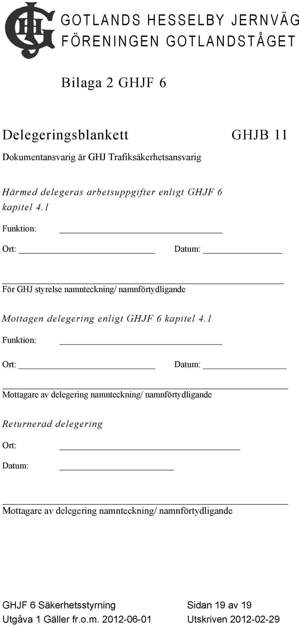 1 Funktion: Ort: Datum: För GHJ styrelse namnteckning/ namnförtydligande Mottagen delegering enligt GHJF 6 kapitel 4.
