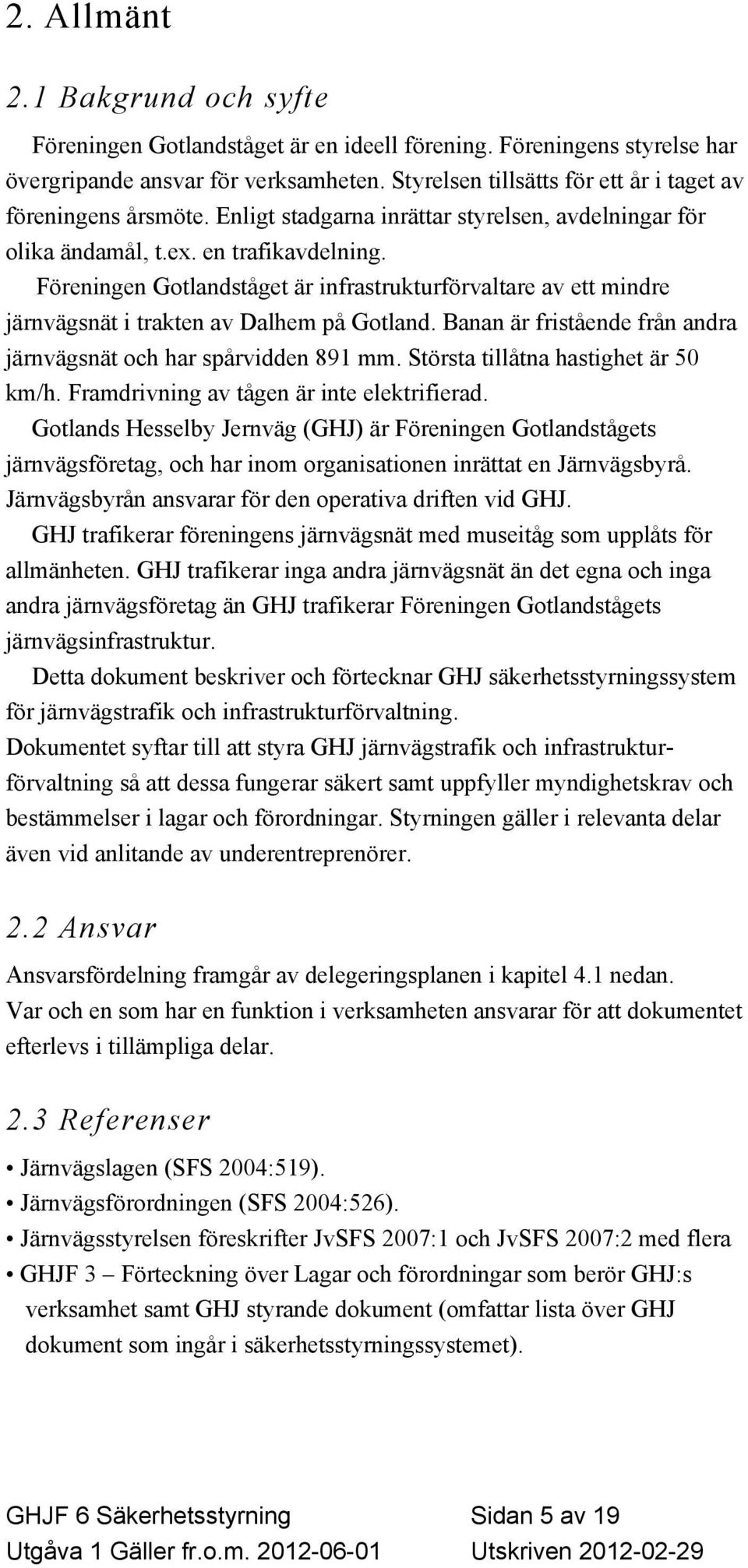 Föreningen Gotlandståget är infrastrukturförvaltare av ett mindre järnvägsnät i trakten av Dalhem på Gotland. Banan är fristående från andra järnvägsnät och har spårvidden 891 mm.