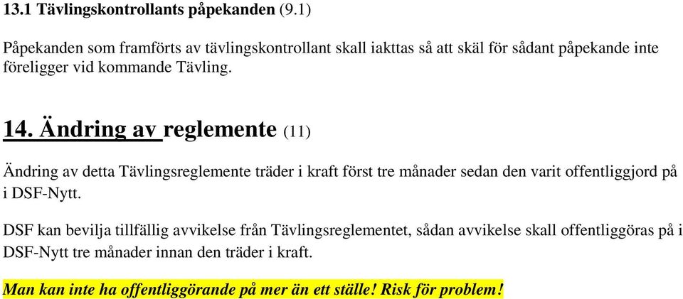 14. Ändring av reglemente (11) Ändring av detta Tävlingsreglemente träder i kraft först tre månader sedan den varit offentliggjord på i