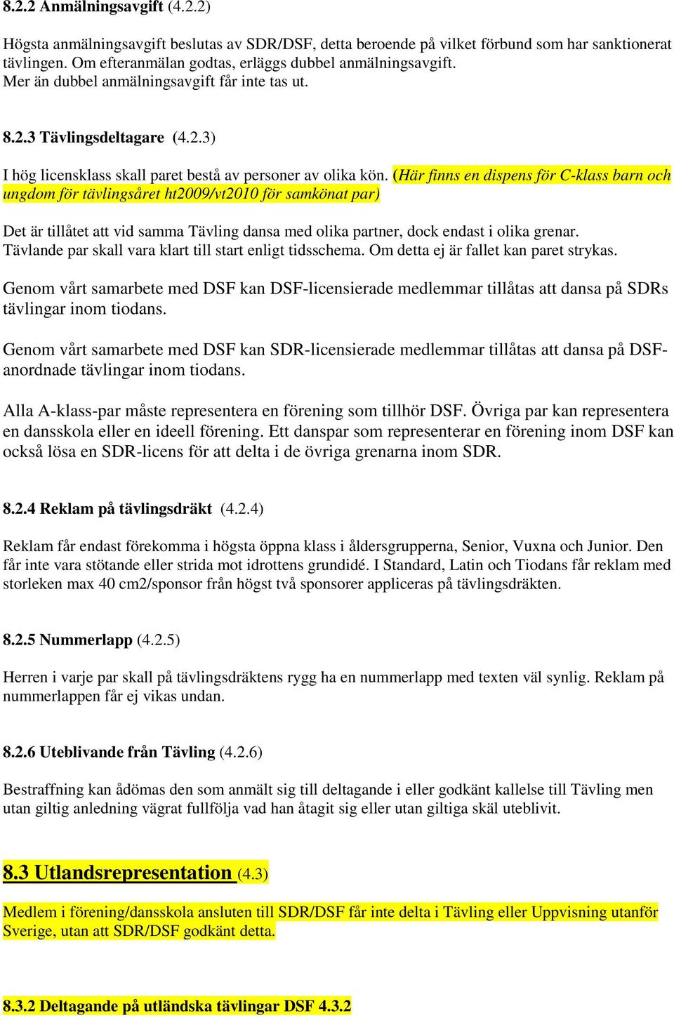 (Här finns en dispens för C-klass barn och ungdom för tävlingsåret ht2009/vt2010 för samkönat par) Det är tillåtet att vid samma Tävling dansa med olika partner, dock endast i olika grenar.