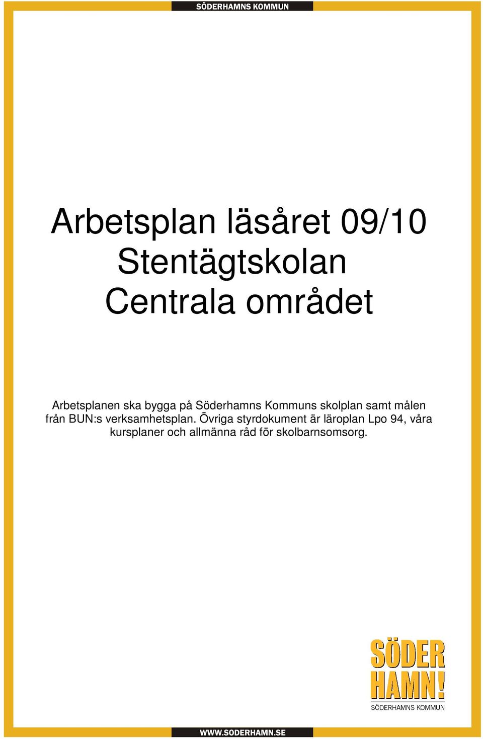 Arbetsplan läsåret 09/10 Stentägtskolan Centrala området Arbetsplanen ska bygga på Söderhamns Kommuns skolplan