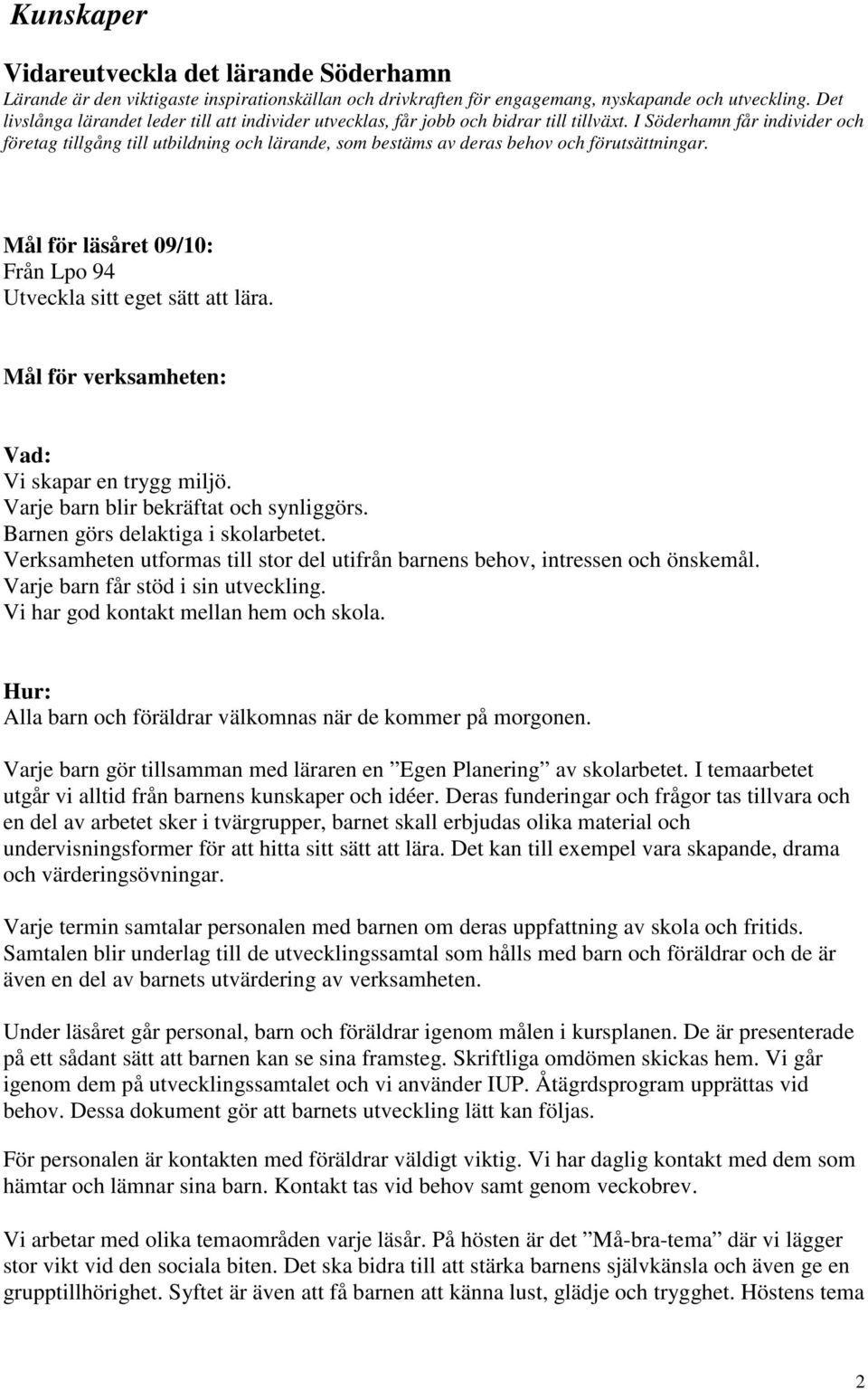 I Söderhamn får individer och företag tillgång till utbildning och lärande, som bestäms av deras behov och förutsättningar. Från Lpo 94 Utveckla sitt eget sätt att lära. Vi skapar en trygg miljö.