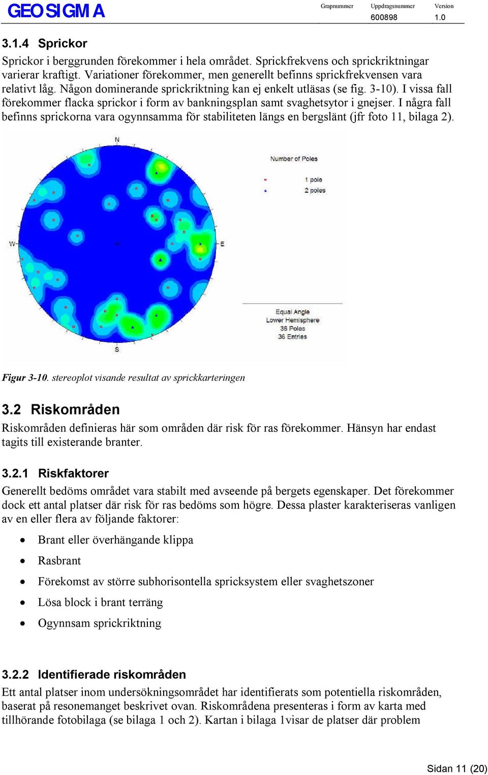 I vissa fall förekommer flacka sprickor i form av bankningsplan samt svaghetsytor i gnejser.