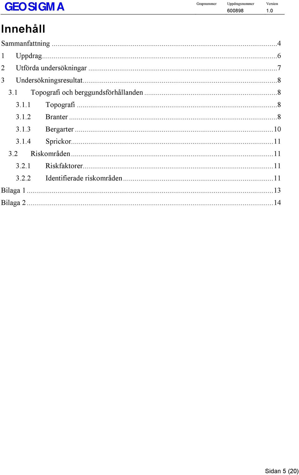 ..8 3.1.3 Bergarter...10 3.1.4 Sprickor...11 3.2 Riskområden...11 3.2.1 Riskfaktorer.