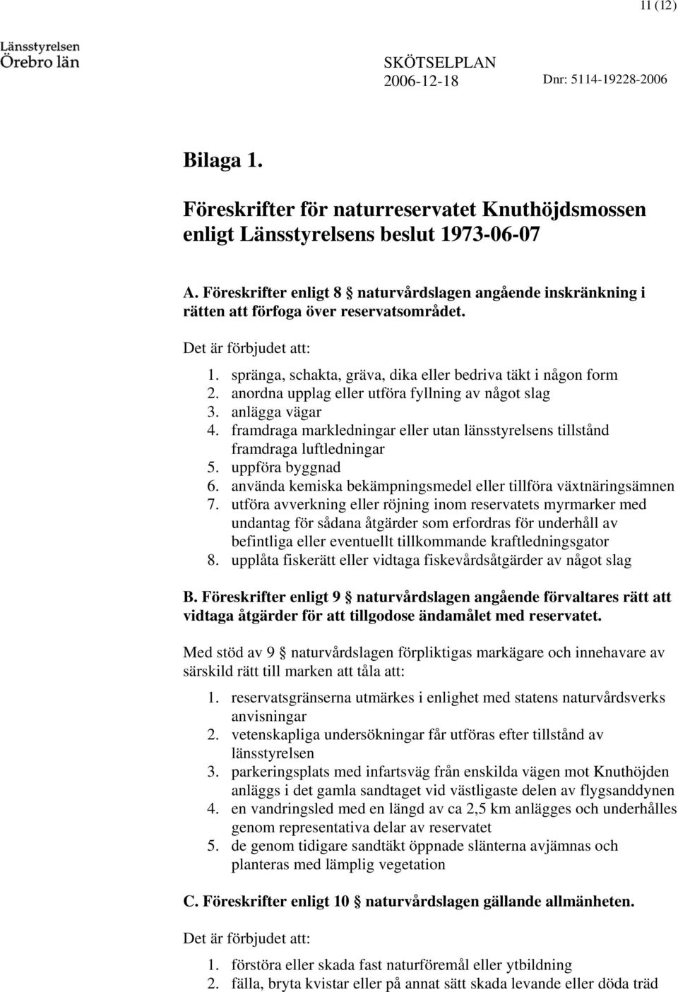 anordna uppag eer utföra fyning av något sag 3. anägga vägar 4. framdraga markedningar eer utan änsstyresens tistånd framdraga uftedningar 5. uppföra byggnad 6.