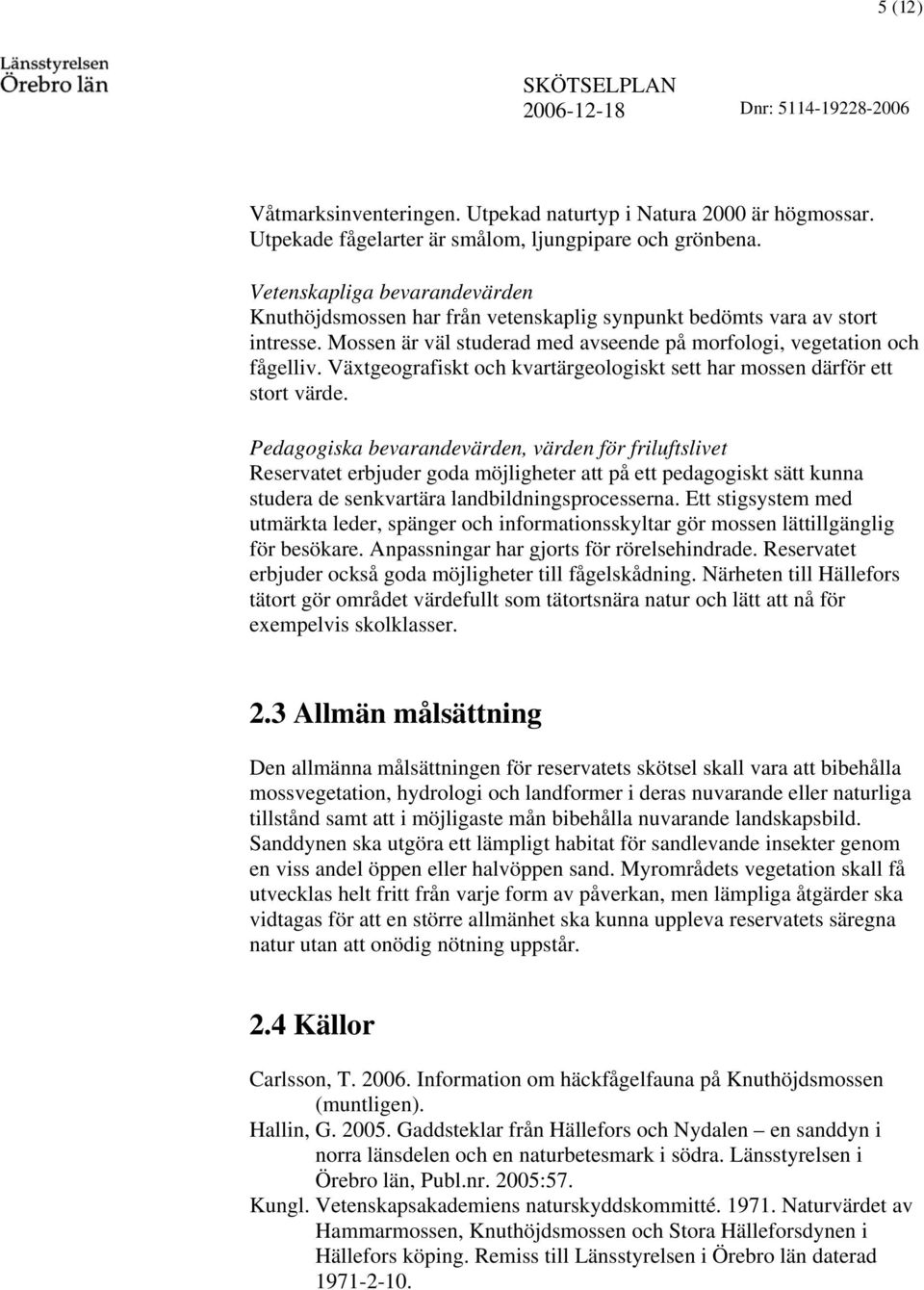 Växtgeografiskt och kvartärgeoogiskt sett har mossen därför ett stort värde.