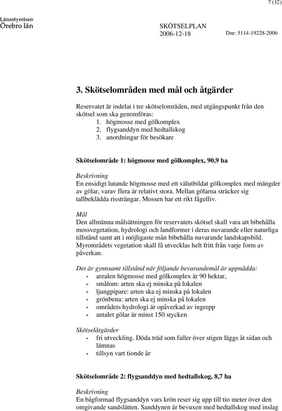 Mean göarna sträcker sig tabekädda rissträngar. Mossen har ett rikt fågeiv.