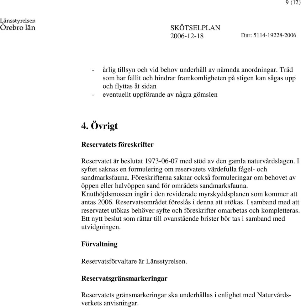 Föreskrifterna saknar också formueringar om behovet av öppen eer havöppen sand för områdets sandmarksfauna. Knuthöjdsmossen ingår i den reviderade myrskyddspanen som kommer att antas 2006.